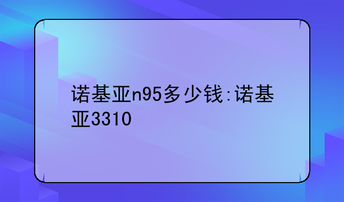 诺基亚n95多少钱:诺基亚3310