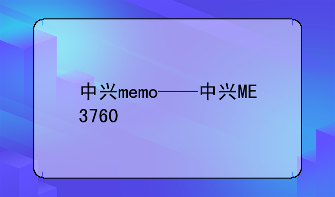 中兴memo——中兴ME3760
