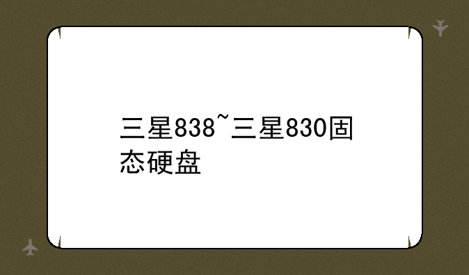 三星838~三星830固态硬盘