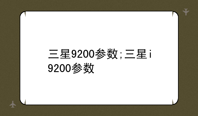 三星9200参数;三星i9200参数