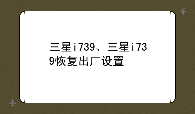 三星i739、三星i739恢复出厂设置