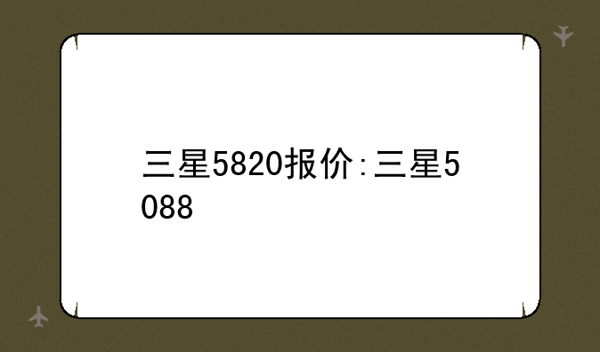 三星5820报价:三星5088
