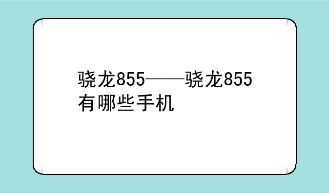 骁龙855——骁龙855有哪些手机