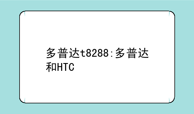 多普达t8288:多普达和HTC