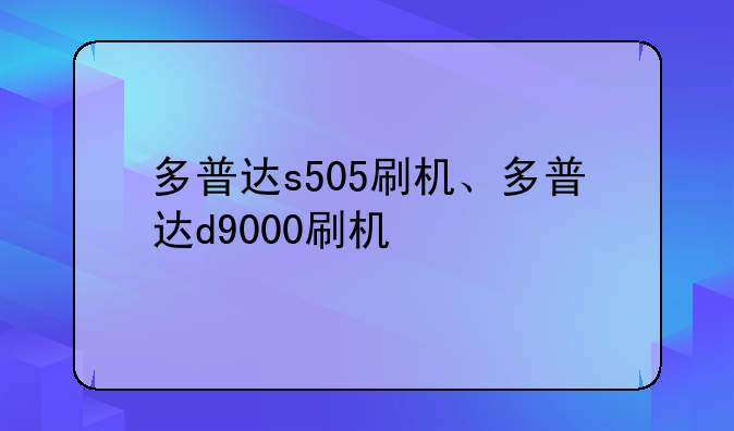 多普达s505刷机、多普达d9000刷机
