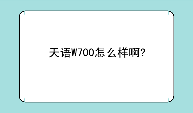 天语W700怎么样啊?