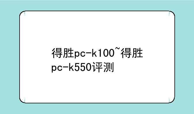 得胜pc-k100~得胜pc-k550评测