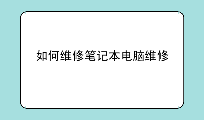 如何维修笔记本电脑维修