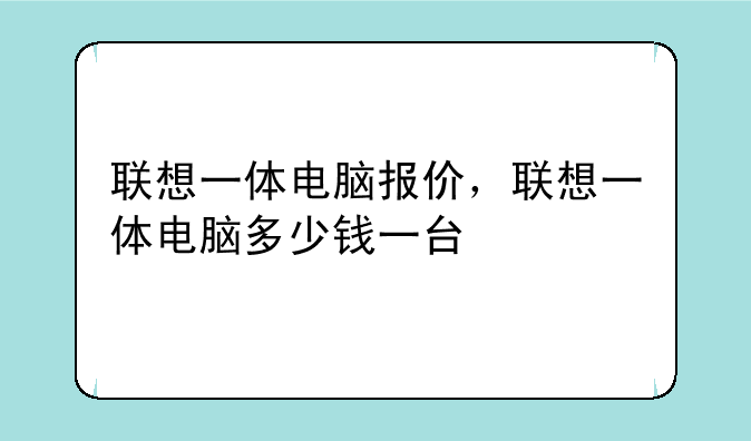 联想一体电脑报价，联想一体电脑多少钱一台