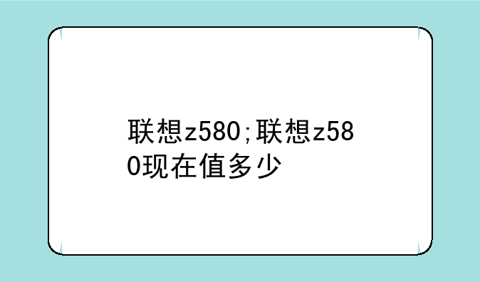 联想z580;联想z580现在值多少