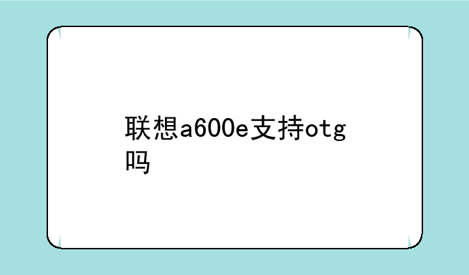 联想a600e支持otg吗