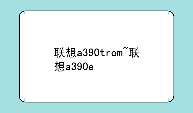 联想a390trom~联想a390e