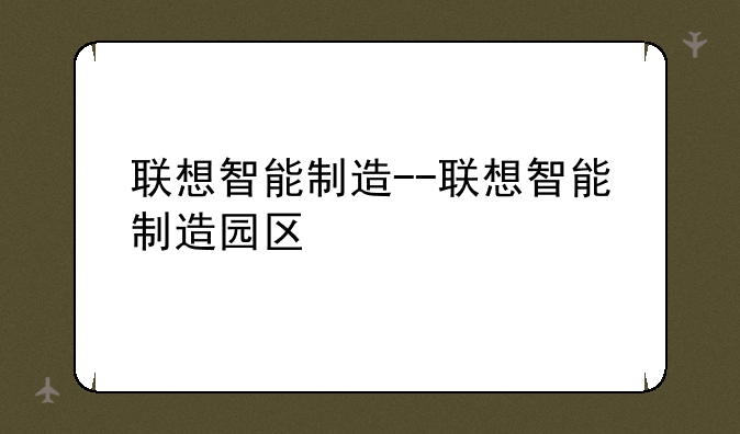 联想智能制造--联想智能制造园区