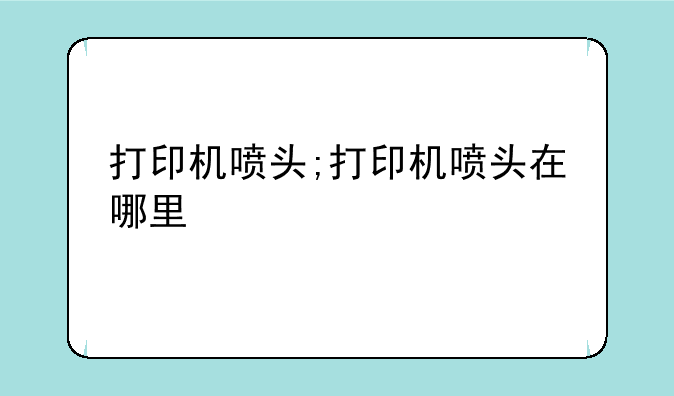 打印机喷头;打印机喷头在哪里