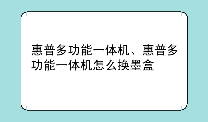 惠普多功能一体机、惠普多功能一体机怎么换墨盒