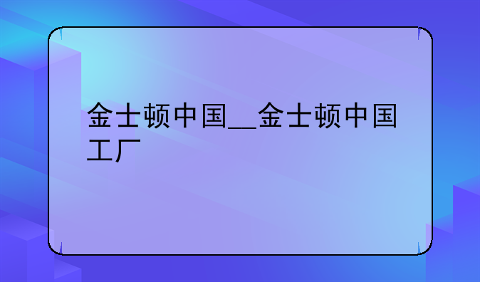 金士顿中国__金士顿中国工厂
