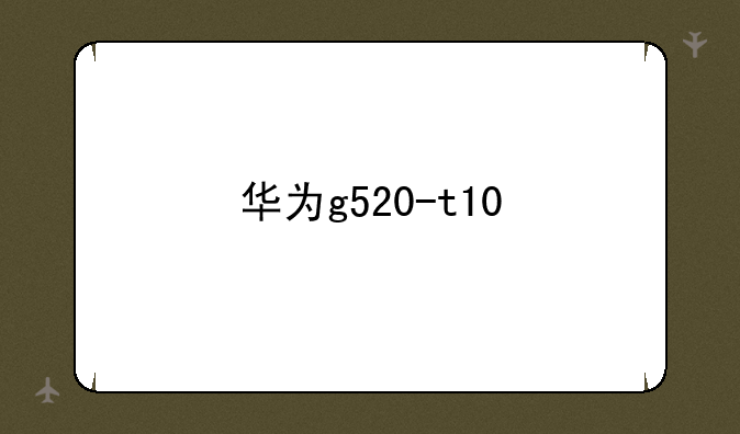 华为g520-t10