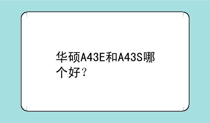 华硕A43E和A43S哪个好？