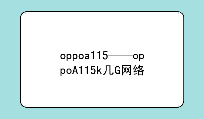 oppoa115——oppoA115k几G网络