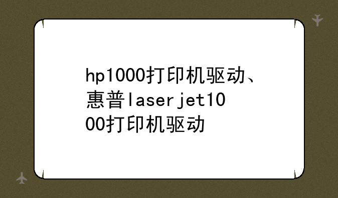hp1000打印机驱动、惠普laserjet1000打印机驱动