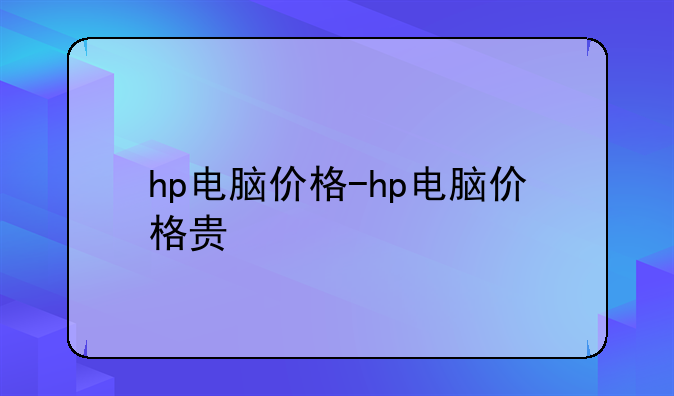 hp电脑价格-hp电脑价格贵