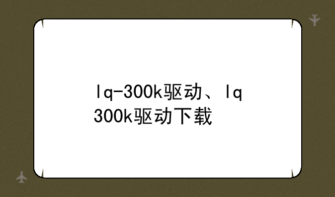 lq-300k驱动、lq300k驱动下载