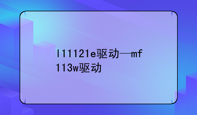 l11121e驱动—mf113w驱动