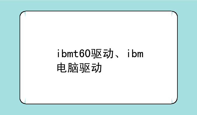 ibmt60驱动、ibm电脑驱动