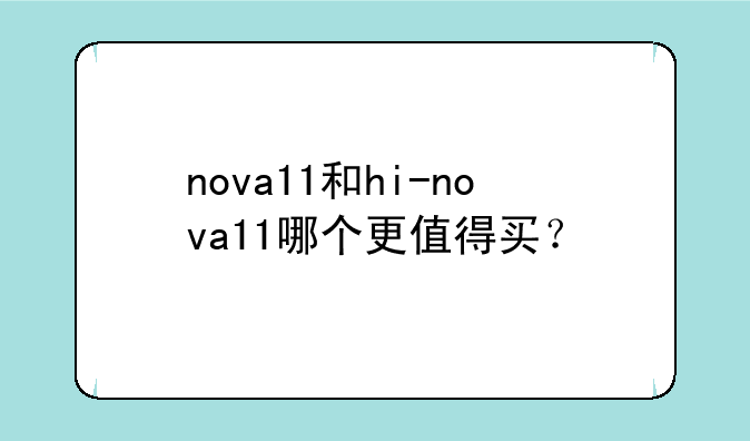 nova11和hi-nova11哪个更值得买？