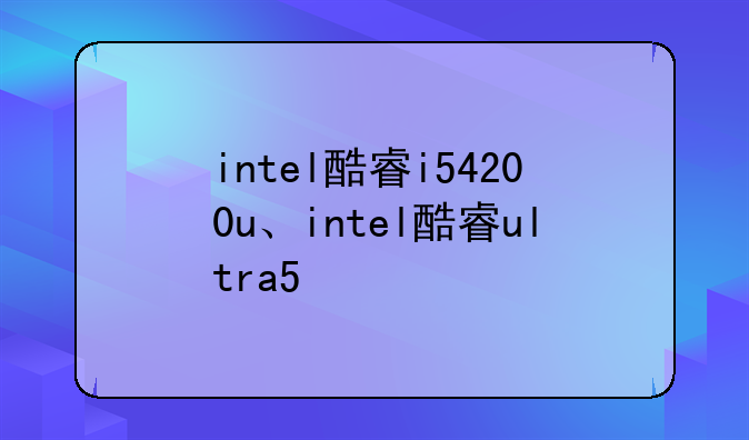 intel酷睿i54200u、intel酷睿ultra5