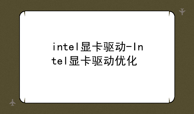 intel显卡驱动-Intel显卡驱动优化
