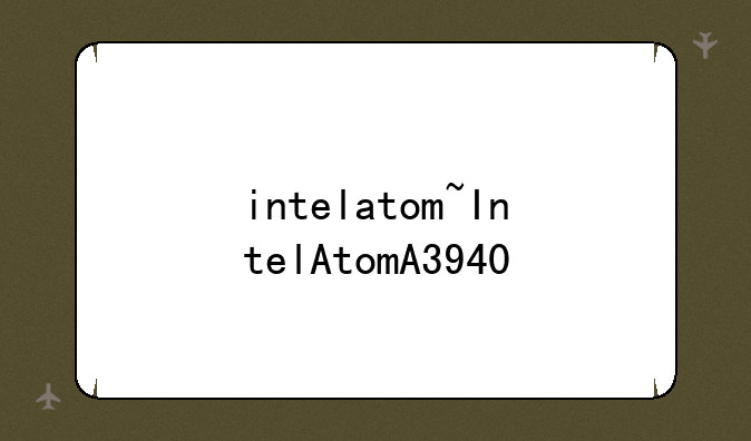 intelatom~IntelAtomA3940